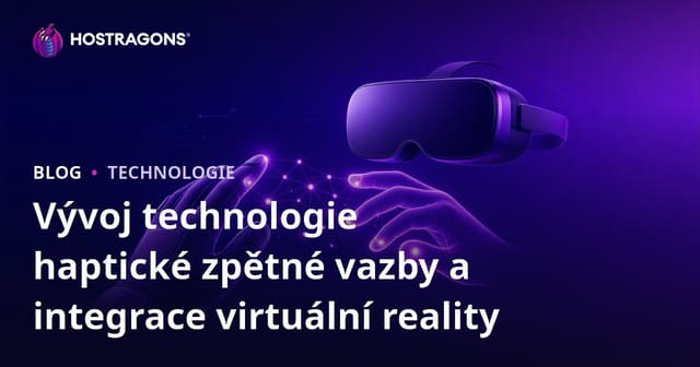 Vývoj technologie haptické zpětné vazby a integrace virtuální reality