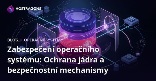 Zabezpečení operačního systému: Ochrana jádra a bezpečnostní mechanismy