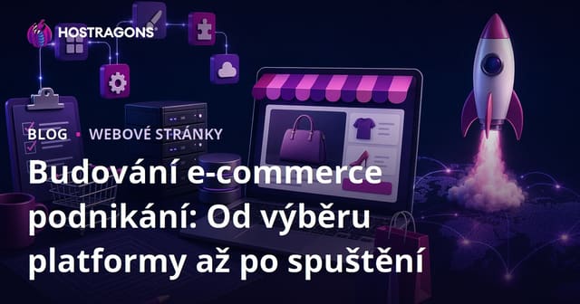 Budování e-commerce podnikání: Od výběru platformy až po spuštění