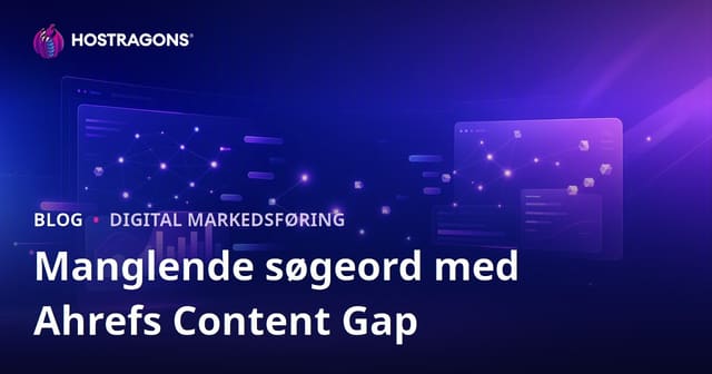 Ahrefs Content Gap: Find de søgetermer dine hosting-konkurrenter ranker for, som du mangler