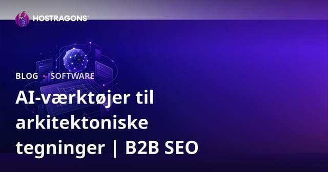 AI-drevne arkitekttegningsprogrammer: Guide til valg, B2B SEO og webfundament