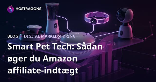 Sådan øger du Amazon affiliate-indtægter i smart pet tech-nichen: Guide til dansk nicheblogging