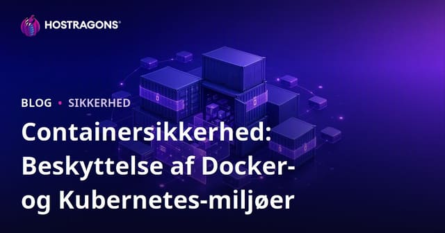Containersikkerhed: Beskyttelse af Docker- og Kubernetes-miljøer