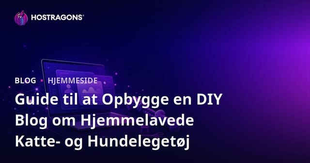Guide til at Opbygge en DIY Blog om Hjemmelavede Katte- og Hundelegetøj