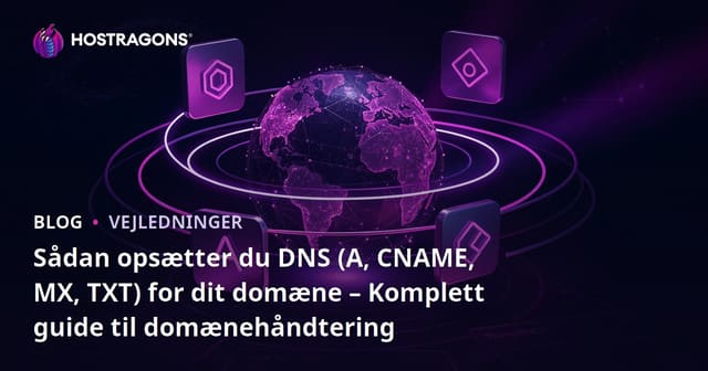 Sådan opsætter du DNS (A, CNAME, MX, TXT) for dit domæne – Komplett guide til domænehåndtering