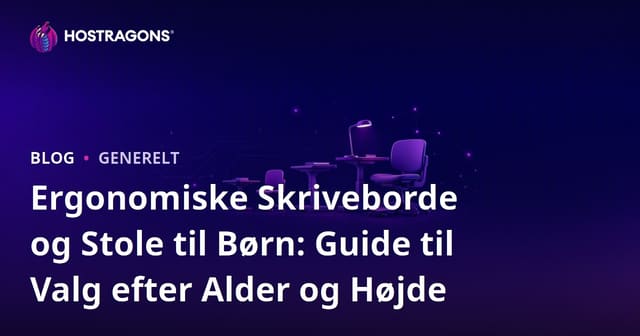 Ergonomiske Skriveborde og Stole til Børn: Guide til Valg efter Alder og Højde