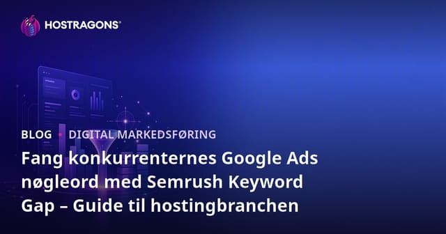 Fang konkurrenternes Google Ads nøgleord med Semrush Keyword Gap – Guide til hostingbranchen