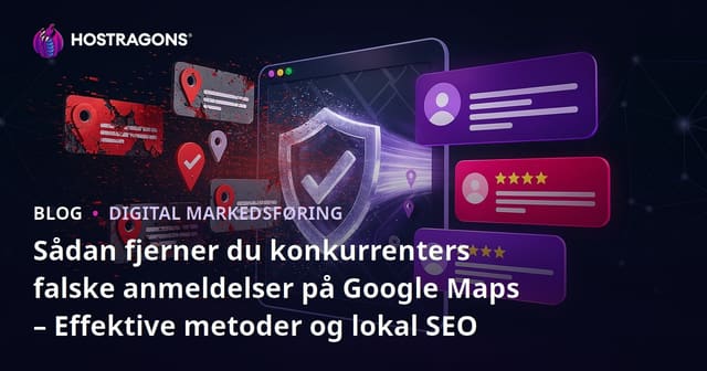 Sådan Fjerner Du Falske Anmeldelser fra Konkurrenter på Google Maps