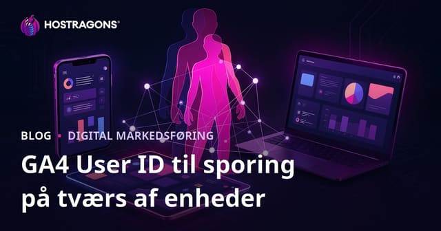 GA4 User ID sporing: Spor brugere på tværs af enheder i Google Analytics 4