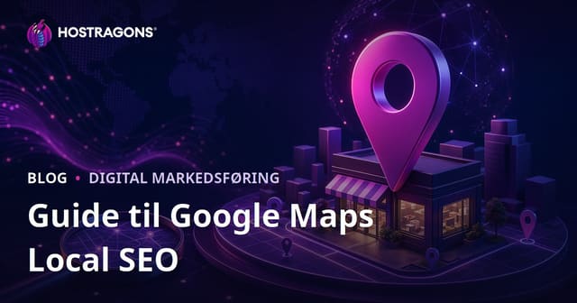 Google Maps (Local SEO) Registrering – Bliv Fundet i Lokale Søgninger