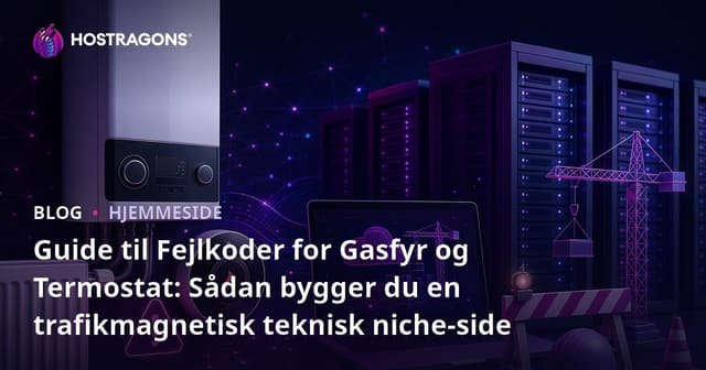 Guide til Fejlkoder for Gasfyr og Termostat: Sådan bygger du en trafikmagnetisk teknisk niche-side