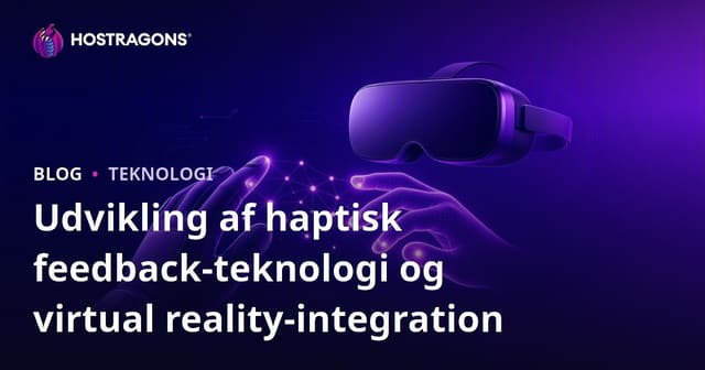 Udviklingen af Haptic Feedback Teknologi og Integration i Virtuel Virkelighed