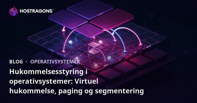 Hukommelsesstyring i operativsystemer: Virtuel hukommelse, paging og segmentering