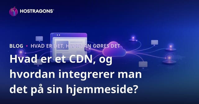 Hvad er CDN, og hvordan integrerer du det på din hjemmeside?