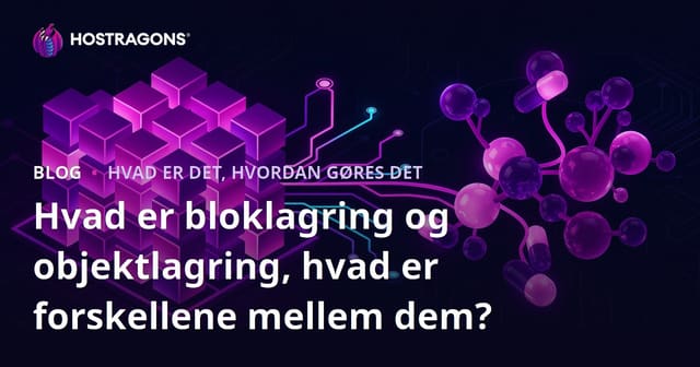 Hvad er Block Storage og Object Storage? Forskelle og Anvendelser