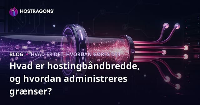 Hvad er hostingbåndbredde, og hvordan administreres grænser?