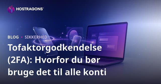 Tofaktorgodkendelse (2FA): Hvorfor du bør bruge det til alle konti
