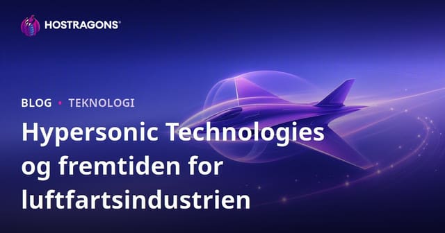 Hypersoniske teknologier og fremtiden for luftfartsindustrien