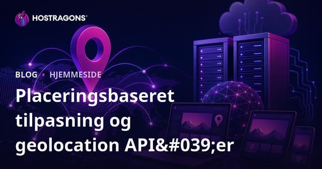 Vigtigheden af geografisk baseret tilpasning og Geolokation API'er