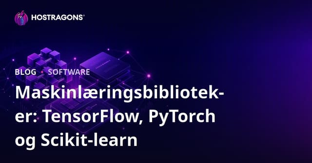 Maskinlæringsbiblioteker: TensorFlow, PyTorch og Scikit-learn