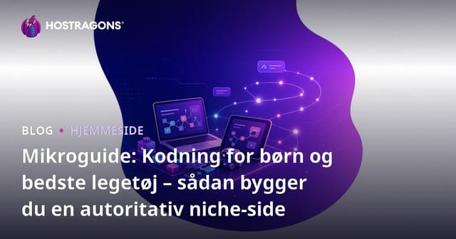 Mikroguide: Kodning for børn og bedste legetøj – sådan bygger du en autoritativ niche-side