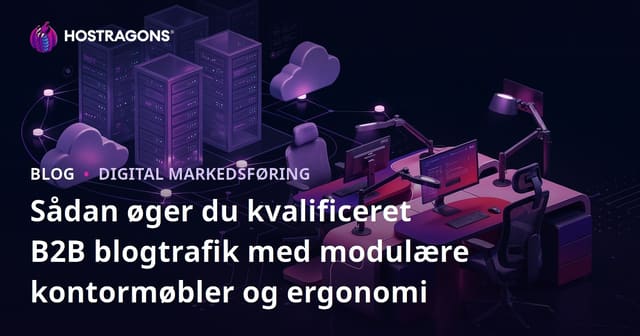 Sådan øger du kvalificeret B2B blogtrafik med modulære kontormøbler og ergonomi