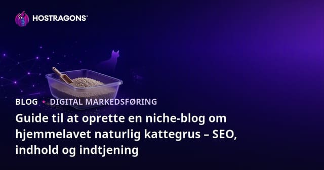 Guide til at oprette en niche-blog om hjemmelavet naturlig kattegrus – SEO, indhold og indtjening