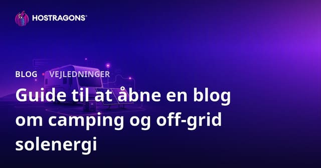 Guide til at starte en nicheblog om campingvognsliv og off-grid-solenergisystemer