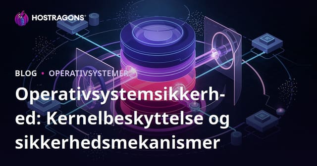 Operativsystemets Sikkerhed: Kerne Beskyttelse og Sikkerhedsmekanismer