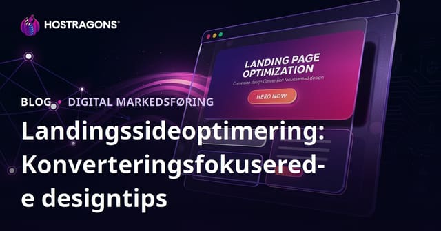 Landing Page Optimering: Tips til Effektiv Design Fokuseret på Konvertering