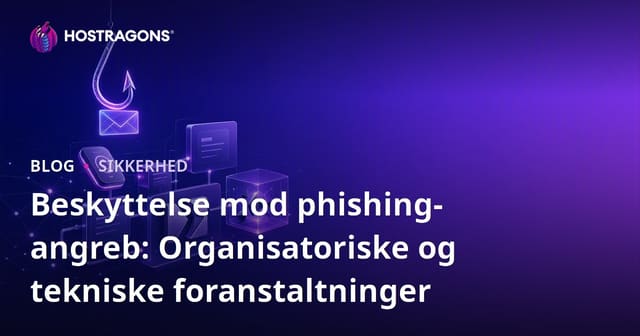 Beskyttelse mod phishing-angreb: Organisatoriske og tekniske foranstaltninger