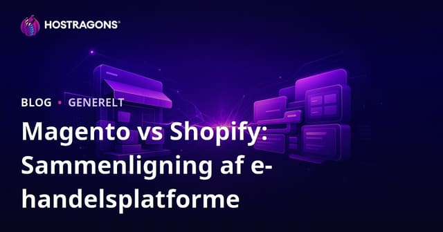 Magento vs Shopify: Sammenligning af E-Handelsplatforme
