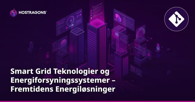 Smart Grid Teknologier og Energiforsyningssystemer – Fremtidens Energiløsninger