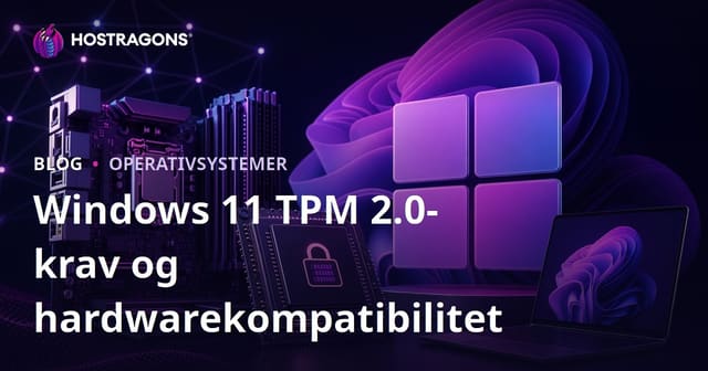 Windows 11: TPM 2.0 Krav og Hardwarekompatibilitet – Alt du skal vide