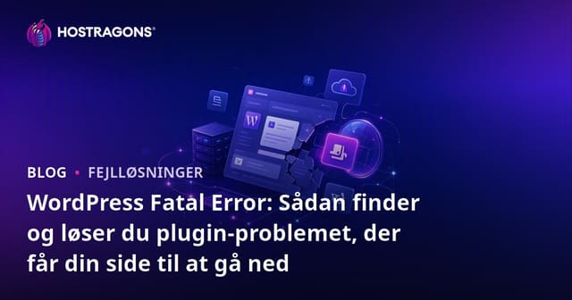 WordPress Fatal Error: Sådan finder og løser du plugin-problemet, der får din side til at gå ned