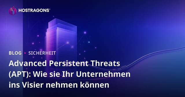 Advanced Persistent Threats (APT): Wie sie Ihr Unternehmen ins Visier nehmen können
