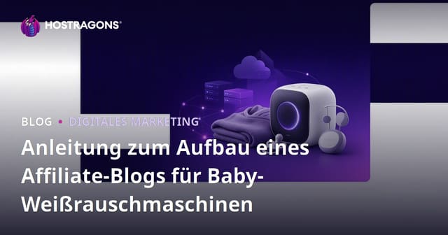 Anleitung zum Aufbau eines Affiliate-Blogs für Baby-Weißrauschmaschinen