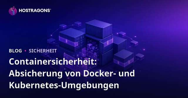 Containersicherheit: Absicherung von Docker- und Kubernetes-Umgebungen