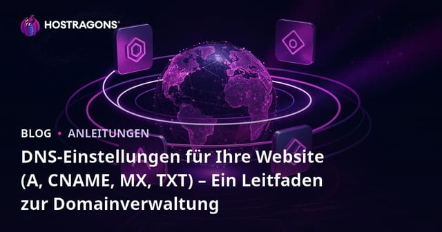 DNS-Einstellungen für Ihre Website (A, CNAME, MX, TXT) – Ein Leitfaden zur Domainverwaltung