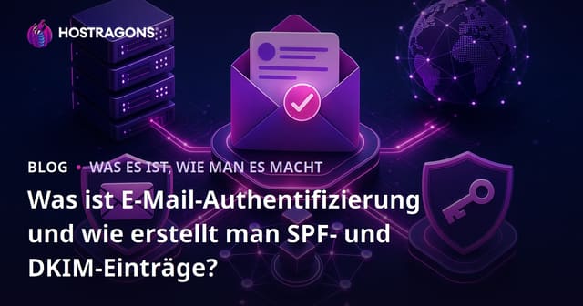 Was ist E-Mail-Authentifizierung und wie erstellt man SPF- und DKIM-Einträge?