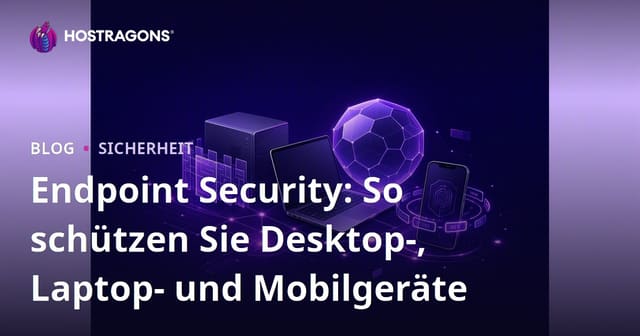Endpoint-Sicherheit: Strategien zum Schutz von Desktop-, Laptop- und Mobilgeräten