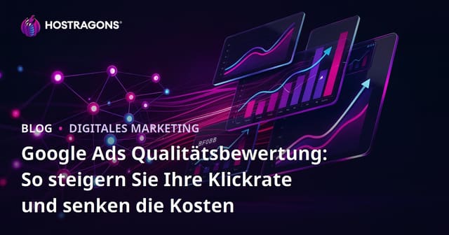 Google Ads Qualitätsbewertung: So steigern Sie Ihre Klickrate und senken die Kosten