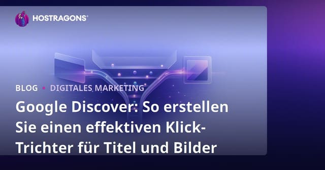 Google Discover: So erstellen Sie einen effektiven Klick-Trichter für Titel und Bilder