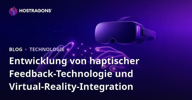 Entwicklung von haptischer Feedback-Technologie und Virtual-Reality-Integration