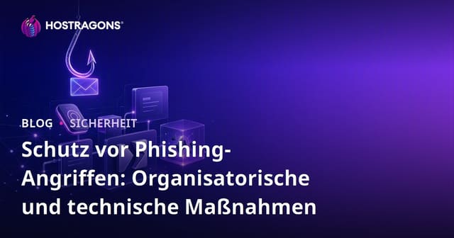 Schutz vor Phishing-Angriffen: Organisatorische und technische Maßnahmen