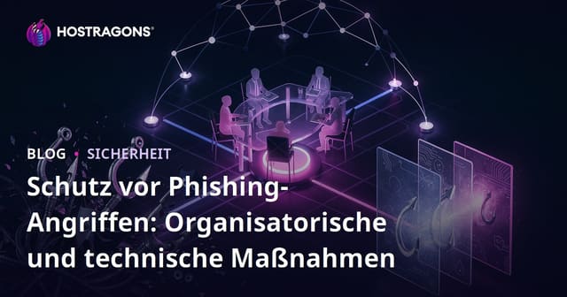 Schutz vor Phishing-Angriffen: Organisatorische und technische Maßnahmen
