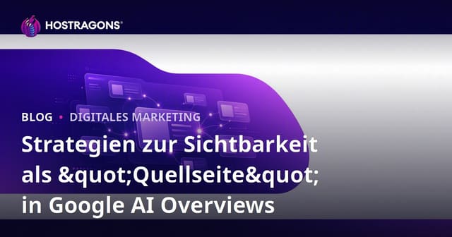 Strategien zur Sichtbarkeit als "Quellseite" in Google AI Overviews