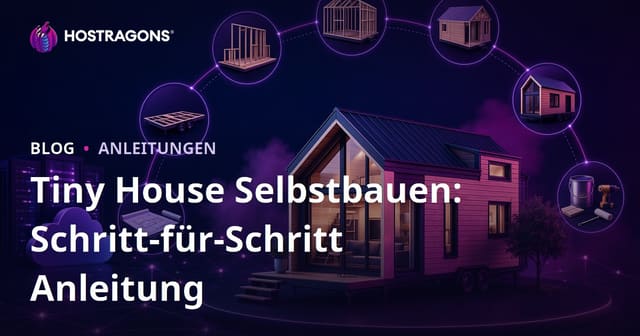 Tiny House Selbstbauen: Schritt-für-Schritt Anleitung