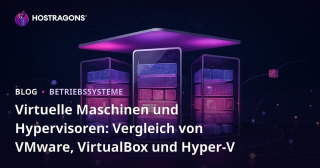 Virtuelle Maschinen und Hypervisoren: Vergleich von VMware, VirtualBox und Hyper-V