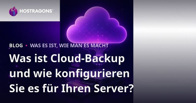 Was ist Cloud-Backup und wie konfigurieren Sie es für Ihren Server?